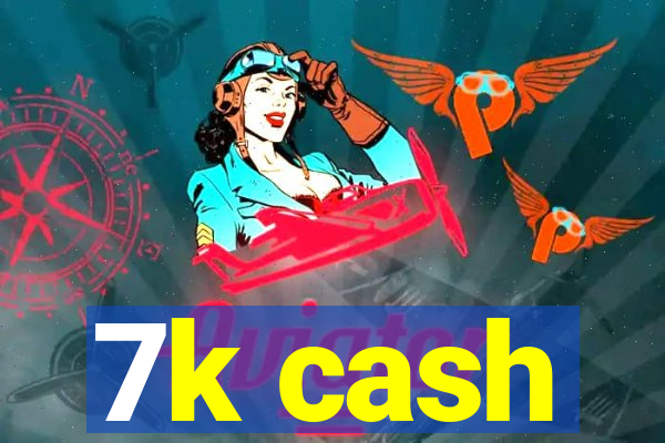 7k cash